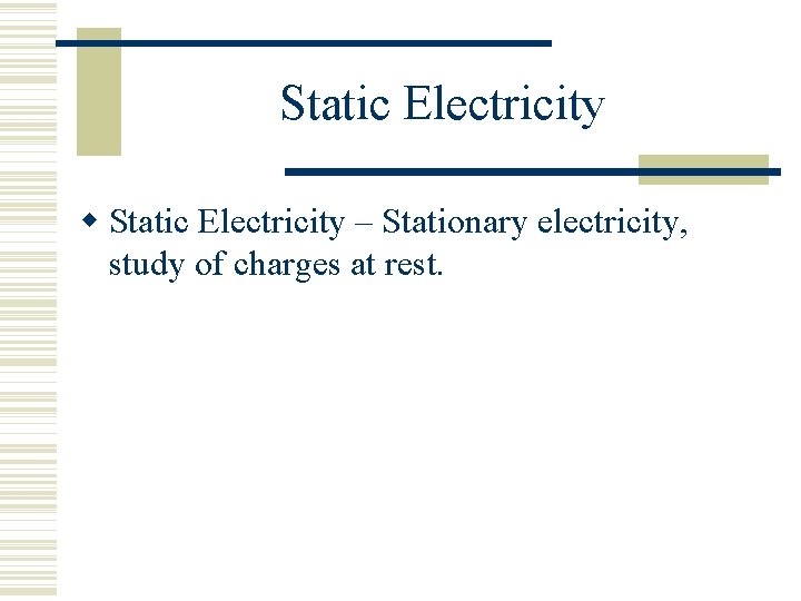 Static Electricity – Stationary electricity, study of charges at rest. 