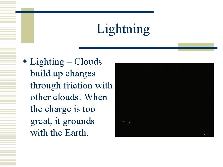 Lightning Lighting – Clouds build up charges through friction with other clouds. When the