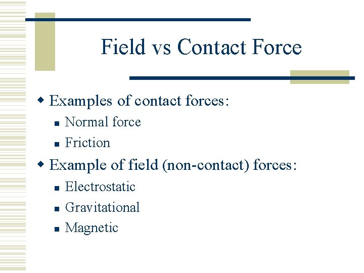 Field vs Contact Force Examples of contact forces: Normal force Friction Example of field