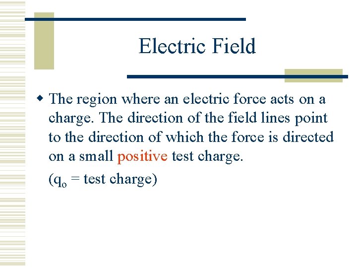 Electric Field The region where an electric force acts on a charge. The direction
