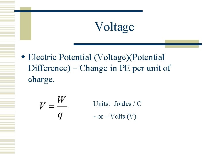 Voltage Electric Potential (Voltage)(Potential Difference) – Change in PE per unit of charge. Units: