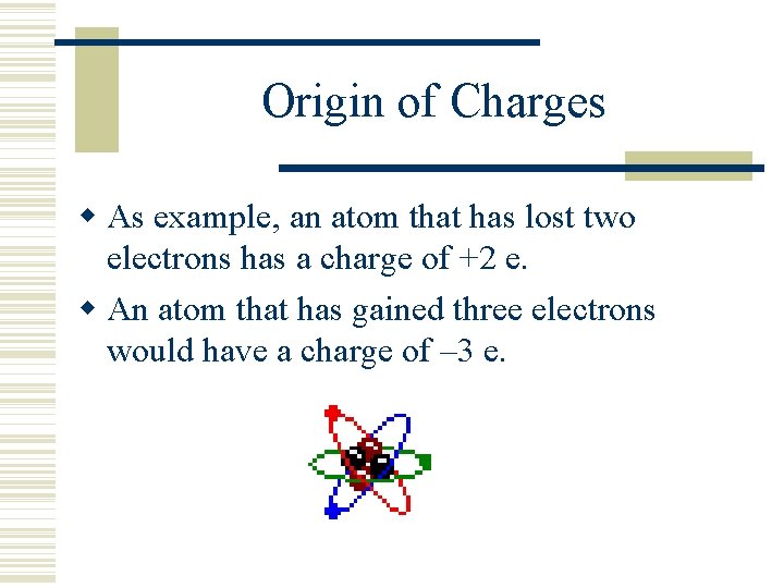 Origin of Charges As example, an atom that has lost two electrons has a