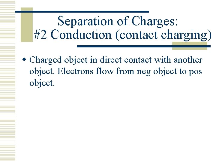 Separation of Charges: #2 Conduction (contact charging) Charged object in direct contact with another