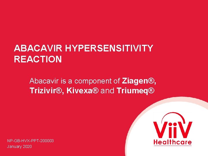 ABACAVIR HYPERSENSITIVITY REACTION Abacavir is a component of Ziagen®, Trizivir®, Kivexa® and Triumeq® NP-GB-HVX-PPT-200003