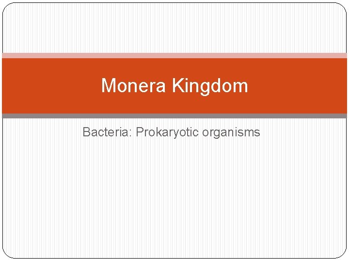 Monera Kingdom Bacteria: Prokaryotic organisms 