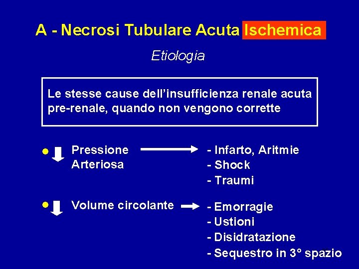 A - Necrosi Tubulare Acuta Ischemica Etiologia Le stesse cause dell’insufficienza renale acuta pre-renale,