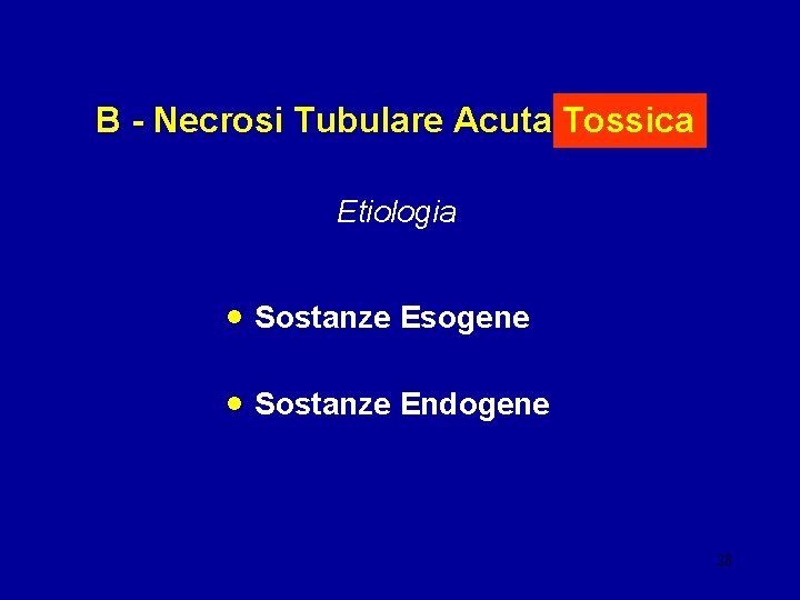 B - Necrosi Tubulare Acuta Tossica Etiologia • Sostanze Esogene • Sostanze Endogene 28