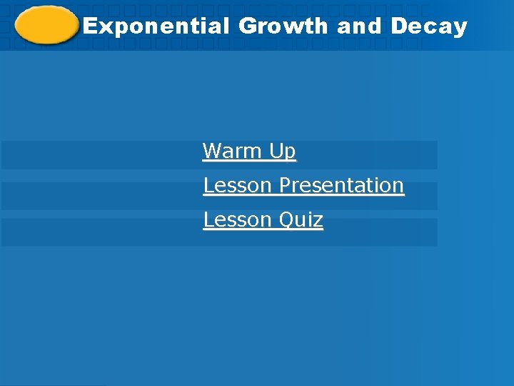 Exponential. Growthand and. Decay Warm Up Lesson Presentation Lesson Quiz 