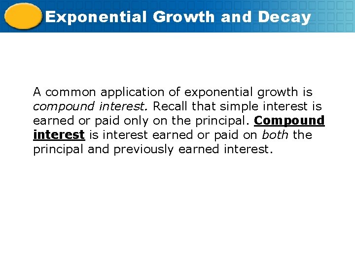 Exponential Growth and Decay A common application of exponential growth is compound interest. Recall
