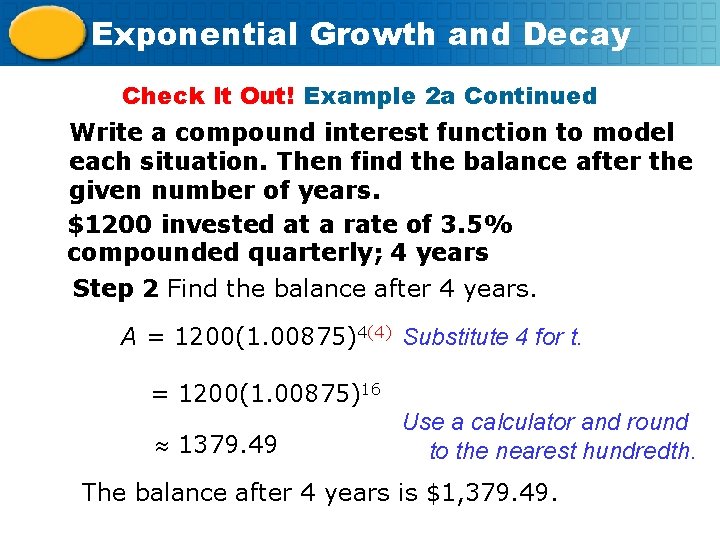 Exponential Growth and Decay Check It Out! Example 2 a Continued Write a compound