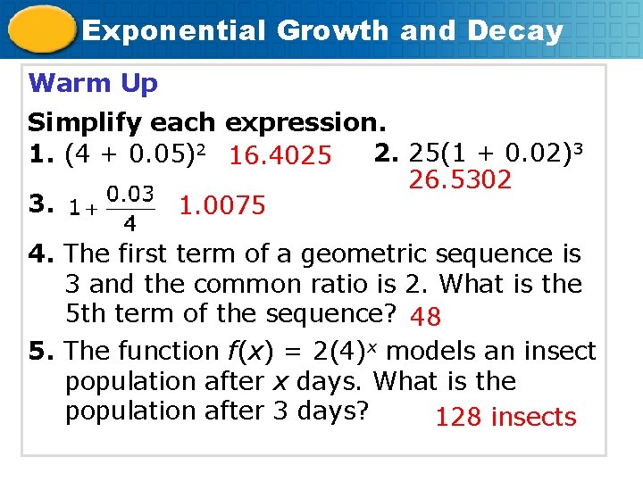 Exponential Growth and Decay Warm Up Simplify each expression. 2. 25(1 + 0. 02)3