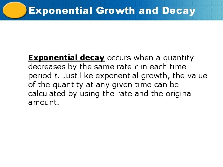 Exponential Growth and Decay Exponential decay occurs when a quantity decreases by the same