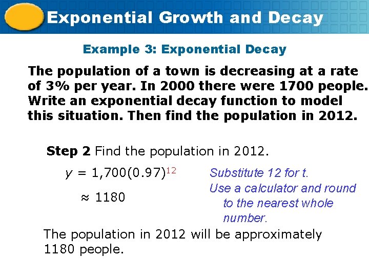 Exponential Growth and Decay Example 3: Exponential Decay The population of a town is