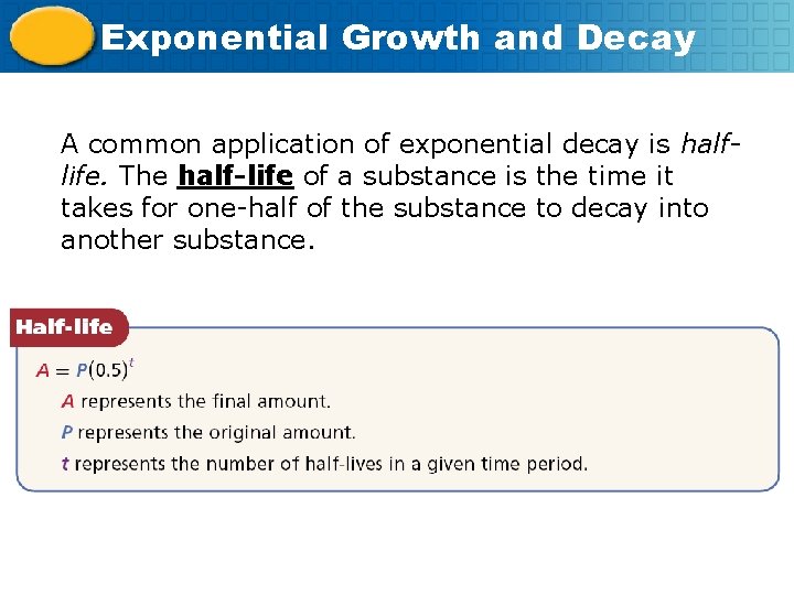 Exponential Growth and Decay A common application of exponential decay is halflife. The half-life