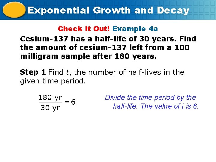 Exponential Growth and Decay Check It Out! Example 4 a Cesium-137 has a half-life
