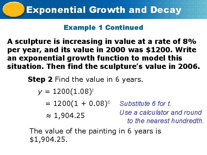 Exponential Growth and Decay Example 1 Continued A sculpture is increasing in value at