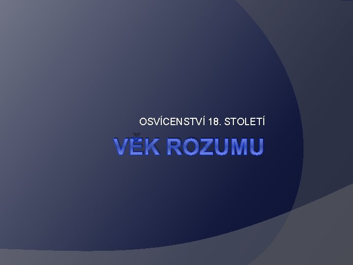 OSVÍCENSTVÍ 18. STOLETÍ VĚK ROZUMU 