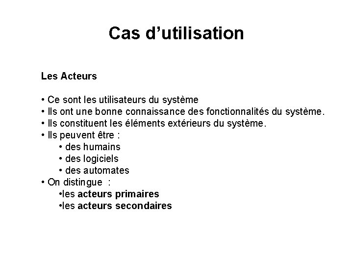 Cas d’utilisation Les Acteurs • Ce sont les utilisateurs du système • Ils ont