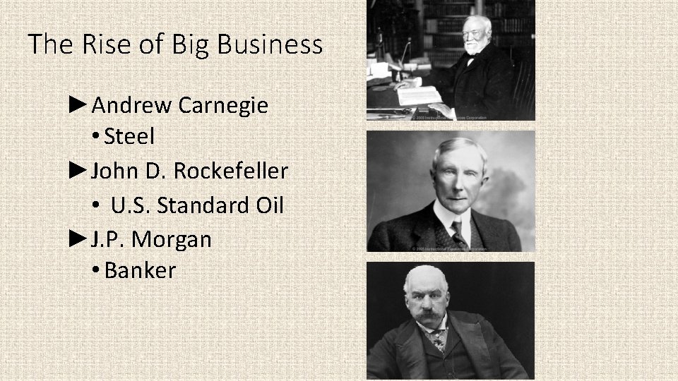 The Rise of Big Business ►Andrew Carnegie • Steel ►John D. Rockefeller • U.