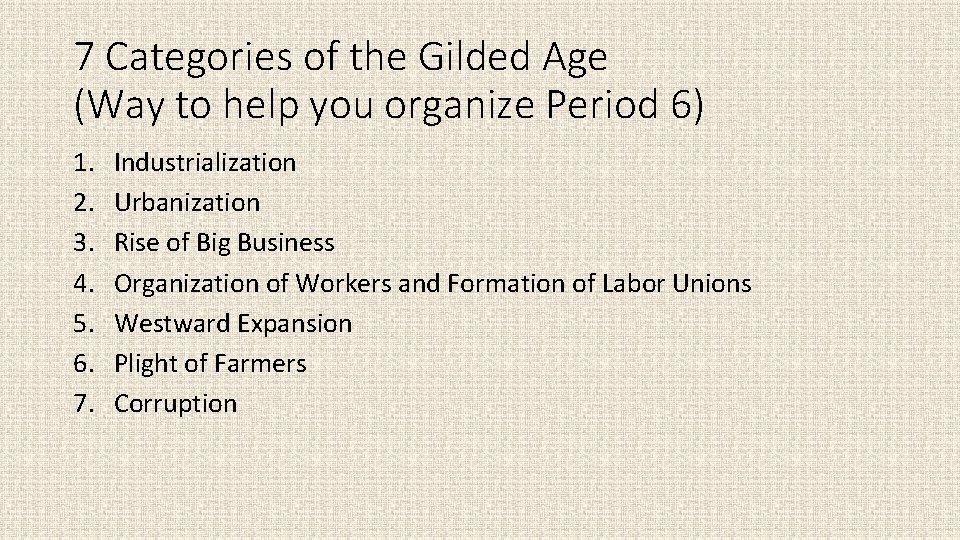 7 Categories of the Gilded Age (Way to help you organize Period 6) 1.