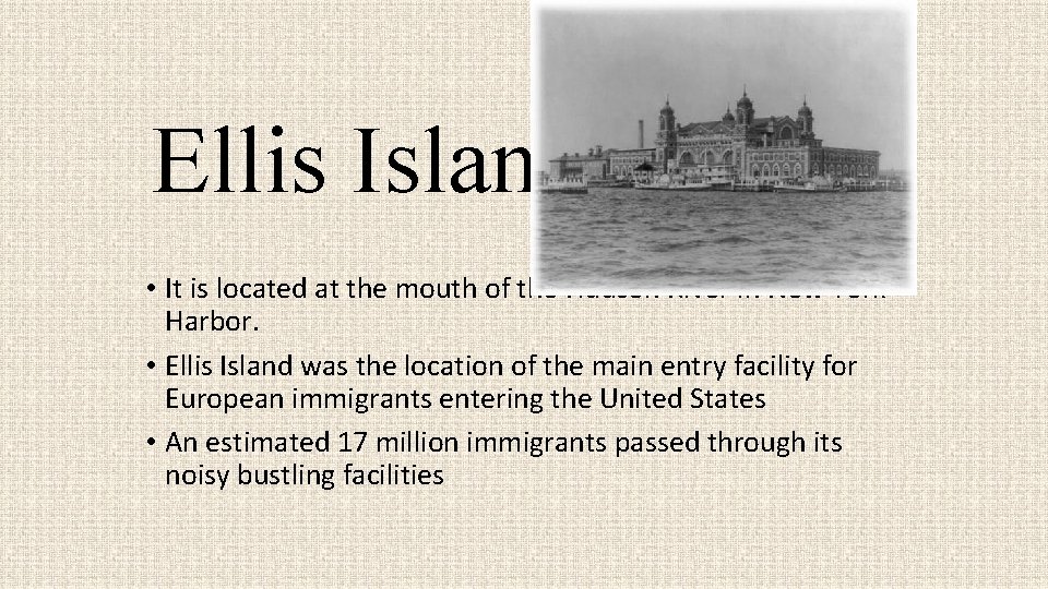 Ellis Island • It is located at the mouth of the Hudson River in