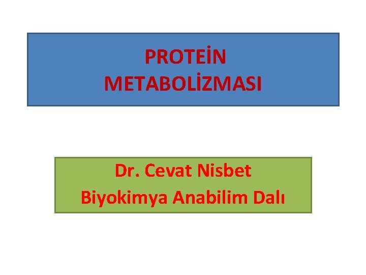 PROTEİN METABOLİZMASI Dr. Cevat Nisbet Biyokimya Anabilim Dalı 