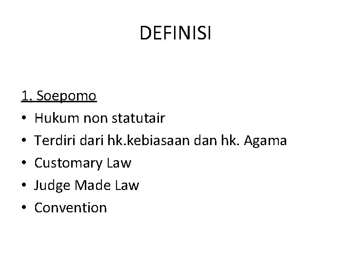 DEFINISI 1. Soepomo • Hukum non statutair • Terdiri dari hk. kebiasaan dan hk.