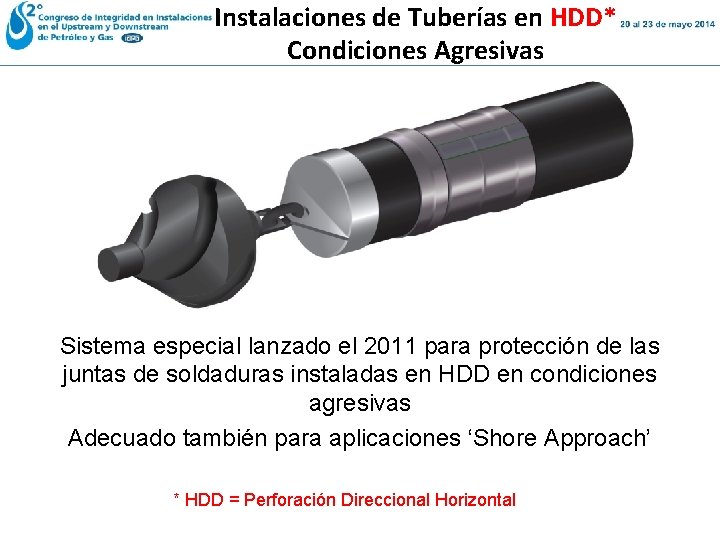 Instalaciones de Tuberías en HDD* Condiciones Agresivas Sistema especial lanzado el 2011 para protección Instalaciones de Tuberías en HDD* Condiciones Agresivas Sistema especial lanzado el 2011 para protección