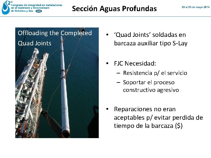 Sección Aguas Profundas Offloading the Completed Quad Joints • ‘Quad Joints’ soldadas en barcaza Sección Aguas Profundas Offloading the Completed Quad Joints • ‘Quad Joints’ soldadas en barcaza