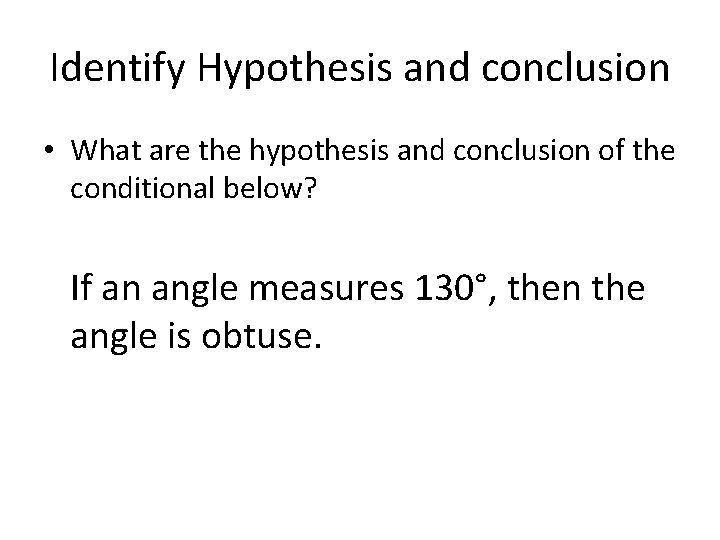 Identify Hypothesis and conclusion • What are the hypothesis and conclusion of the conditional