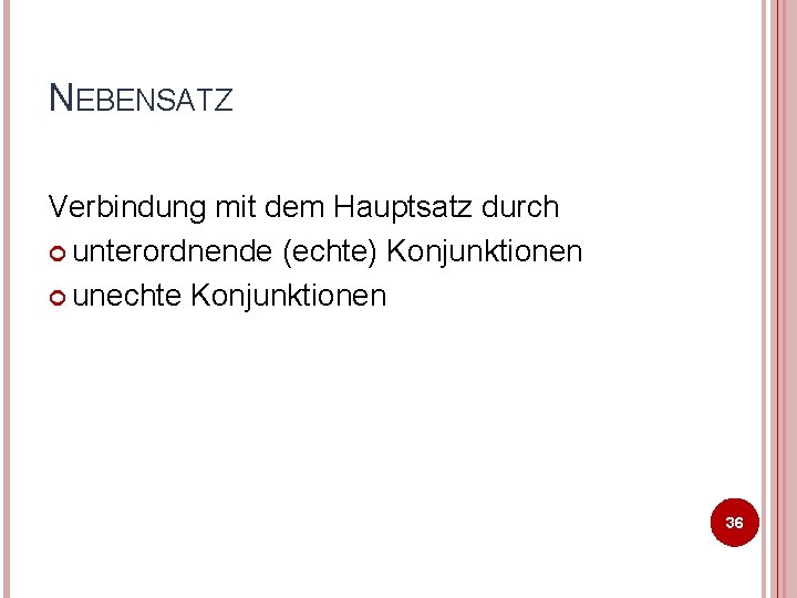 NEBENSATZ Verbindung mit dem Hauptsatz durch unterordnende (echte) Konjunktionen unechte Konjunktionen 36 