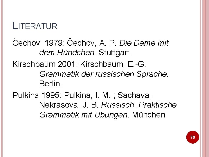 LITERATUR Čechov 1979: Čechov, A. P. Die Dame mit dem Hündchen. Stuttgart. Kirschbaum 2001: