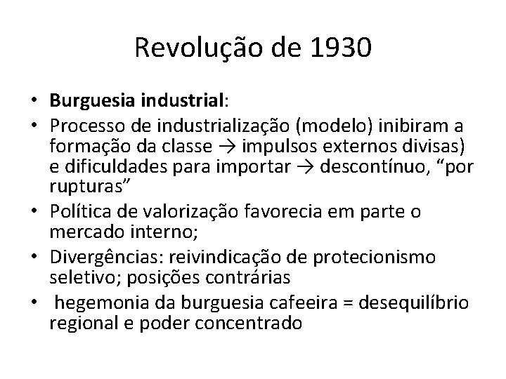 Revolução de 1930 • Burguesia industrial: • Processo de industrialização (modelo) inibiram a formação