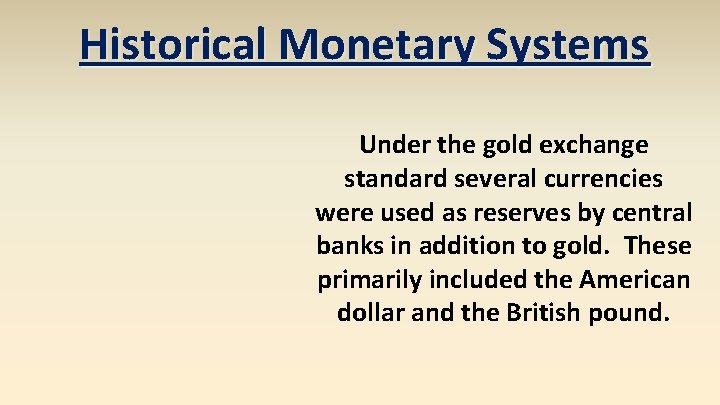 Historical Monetary Systems Under the gold exchange standard several currencies were used as reserves