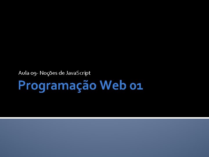 Aula 09 - Noções de Java. Script Programação Web 01 