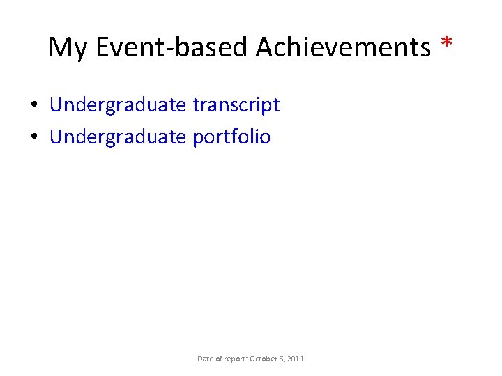My Event-based Achievements * • Undergraduate transcript • Undergraduate portfolio Date of report: October