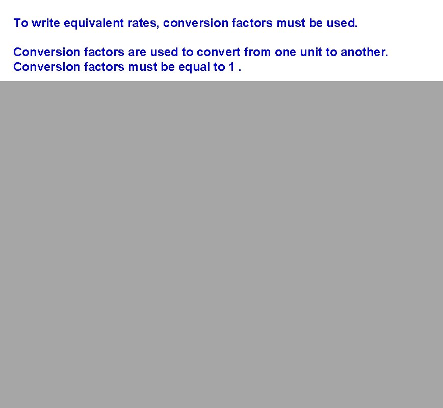 To write equivalent rates, conversion factors must be used. Conversion factors are used to