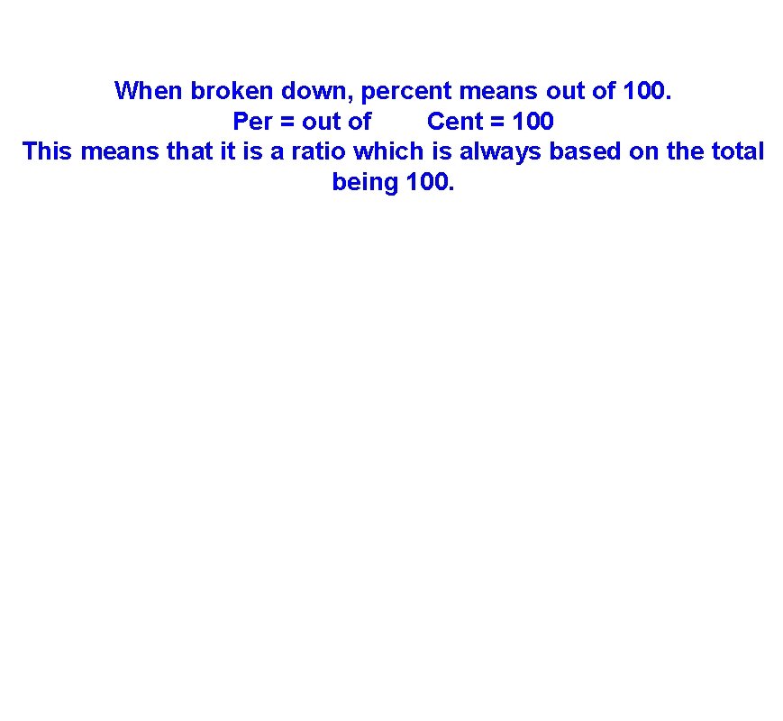 When broken down, percent means out of 100. Per = out of Cent =