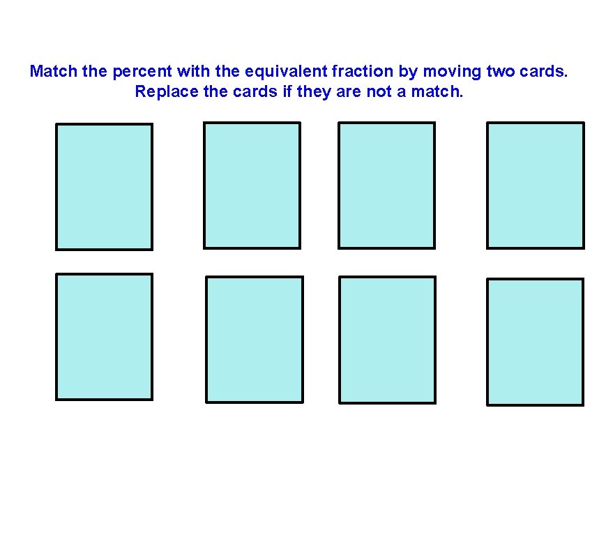 Match the percent with the equivalent fraction by moving two cards. Replace the cards