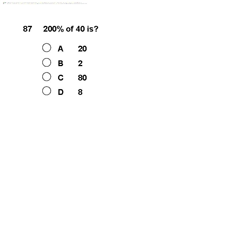 87 200% of 40 is? A 20 B 2 C 80 D 8 