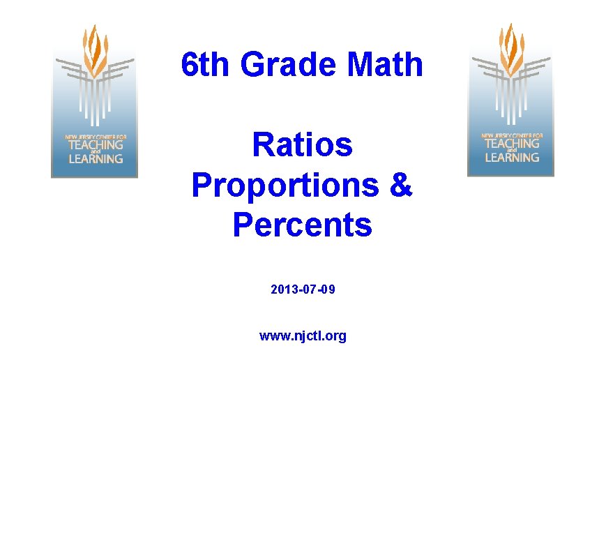 6 th Grade Math Ratios Proportions & Percents 2013 -07 -09 www. njctl. org