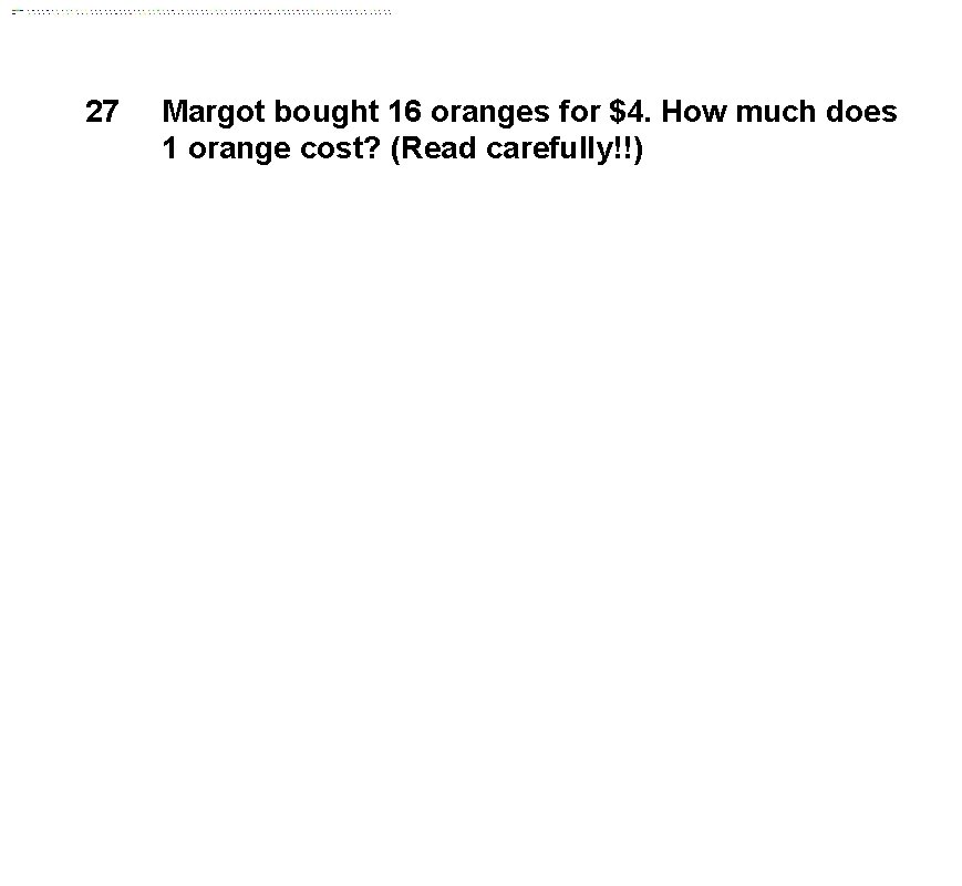 27 Margot bought 16 oranges for $4. How much does 1 orange cost? (Read
