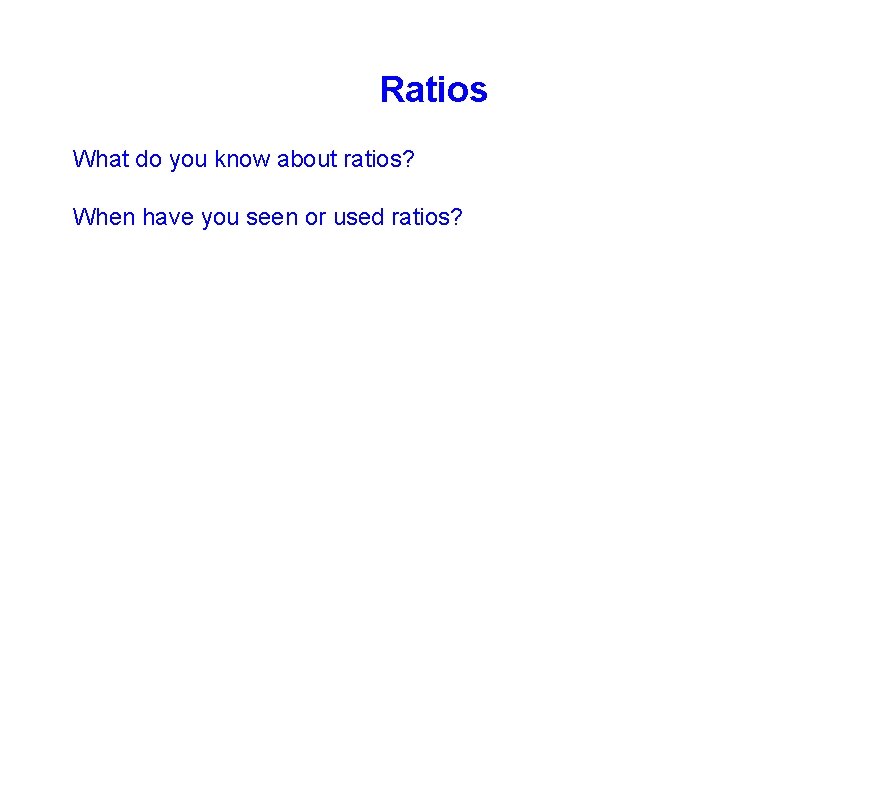 Ratios What do you know about ratios? When have you seen or used ratios?