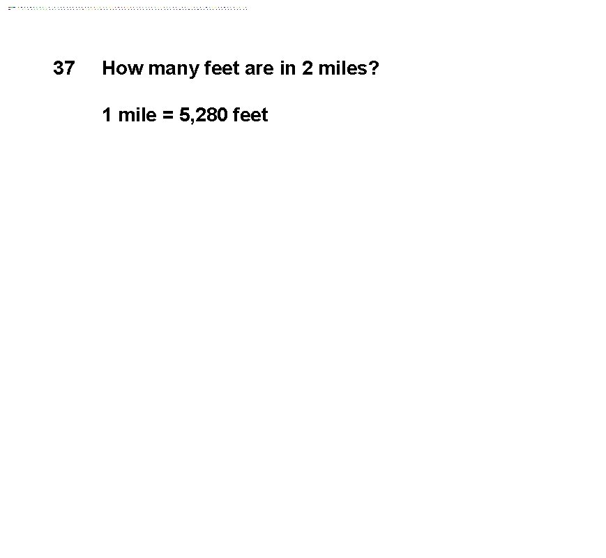 37 How many feet are in 2 miles? 1 mile = 5, 280 feet