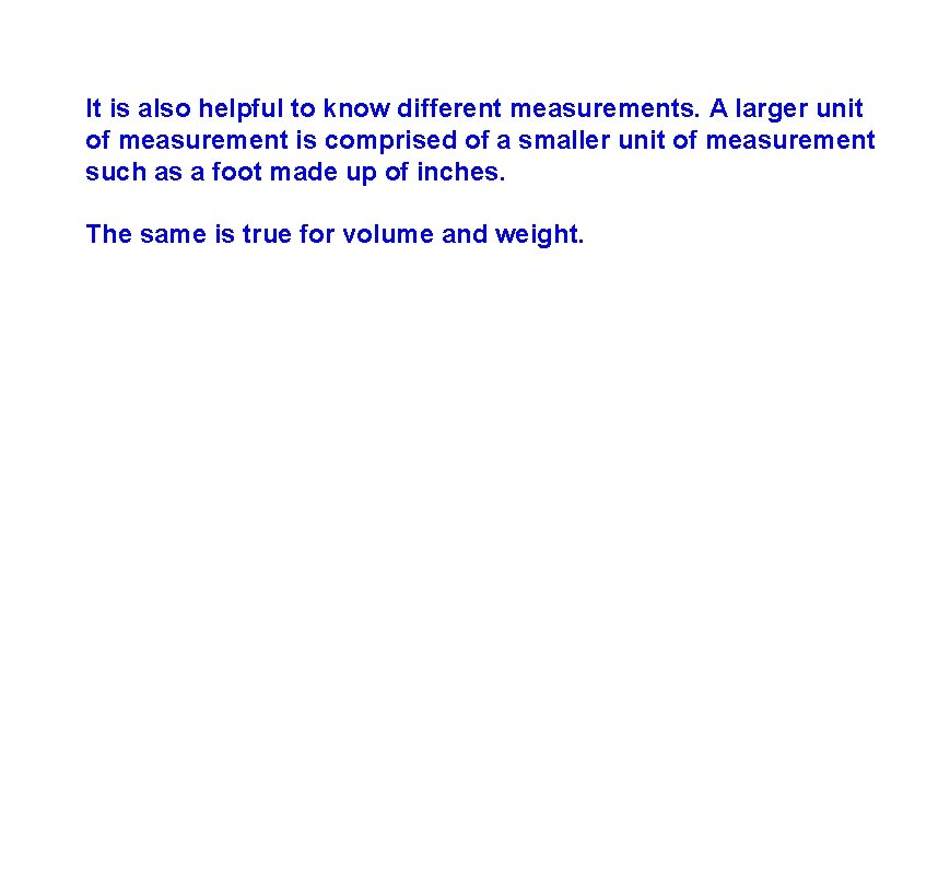 It is also helpful to know different measurements. A larger unit of measurement is