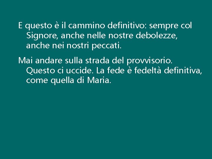 E questo è il cammino definitivo: sempre col Signore, anche nelle nostre debolezze, anche