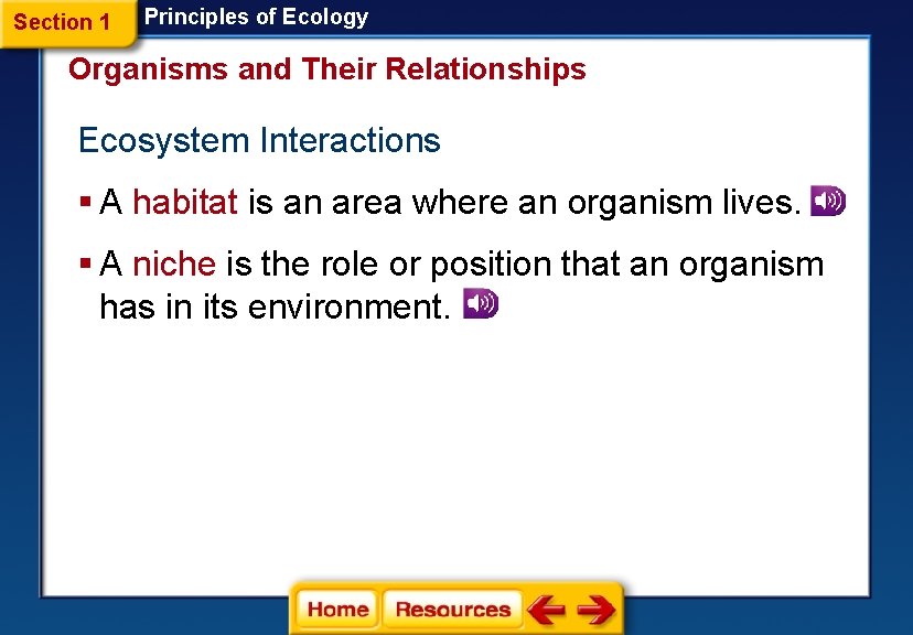 Section 1 Principles of Ecology Organisms and Their Relationships Ecosystem Interactions § A habitat