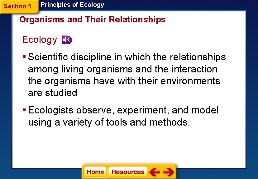 Section 1 Principles of Ecology Organisms and Their Relationships Ecology § Scientific discipline in