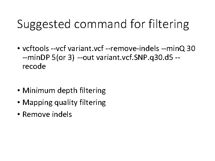 Suggested command for filtering • vcftools --vcf variant. vcf --remove-indels --min. Q 30 --min.