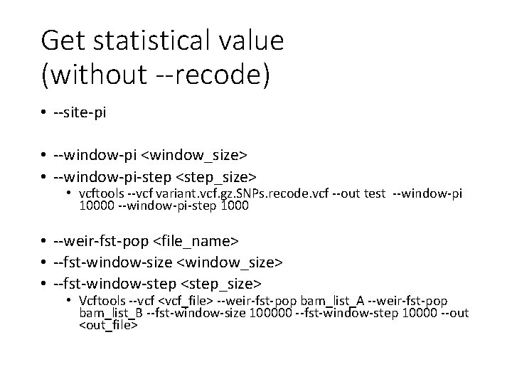 Get statistical value (without --recode) • --site-pi • --window-pi <window_size> • --window-pi-step <step_size> •